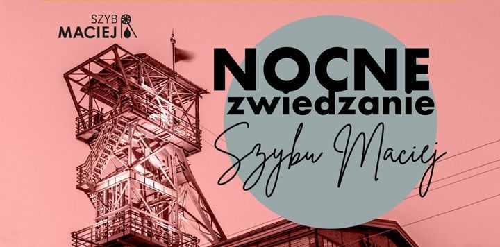 Nocne zwiedzanie Szybu Maciej