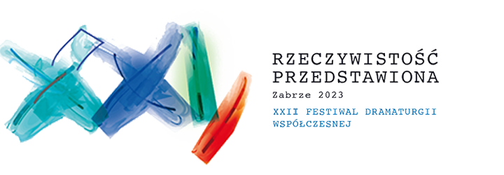 XXII Ogólnopolski Festiwal Dramaturgii Współczesnej „Rzeczywistość przedstawiona” Zabrze 2023