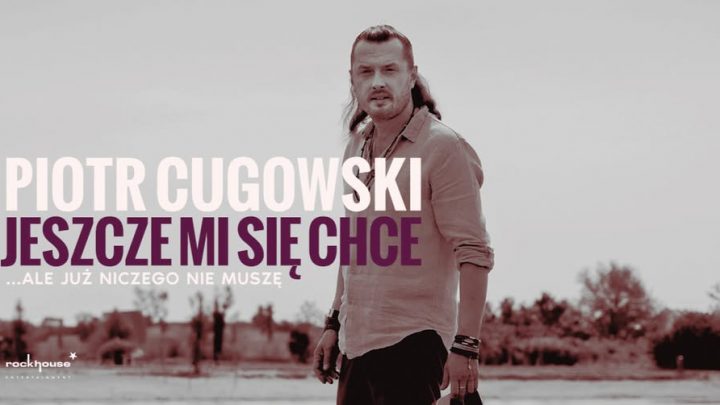 Piotr Cugowski – Jeszcze mi się chce… ale już niczego nie muszę
